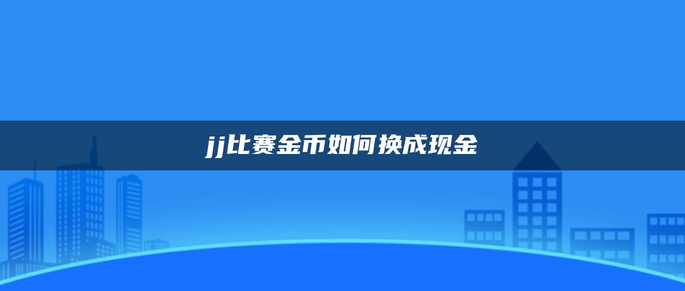 jj比赛金币如何换成现金