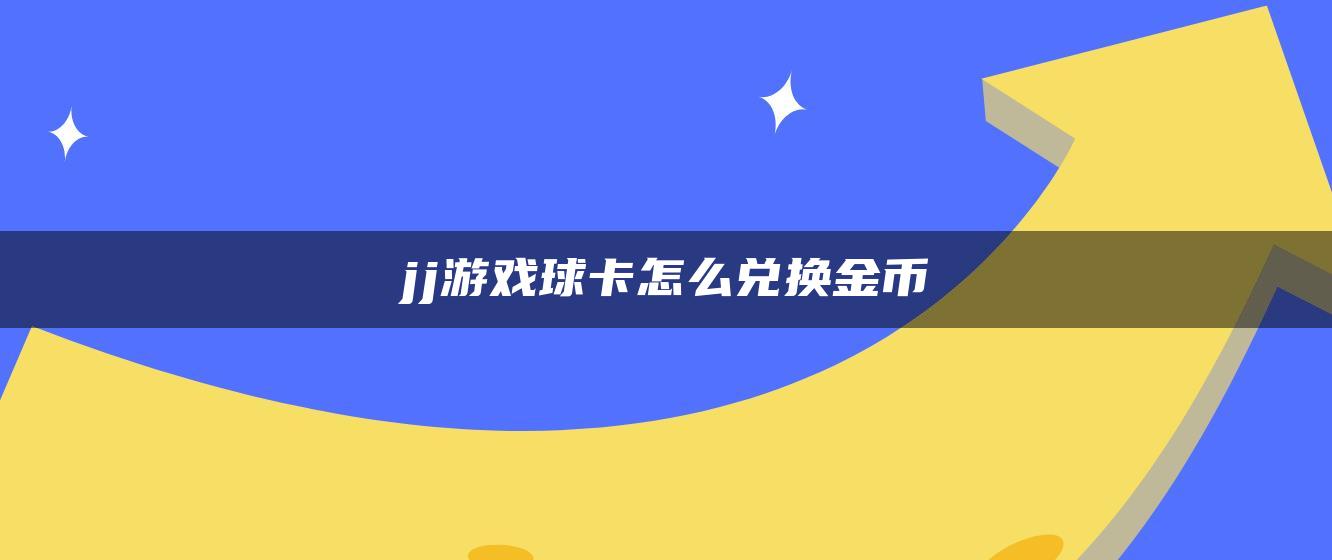 jj游戏球卡怎么兑换金币