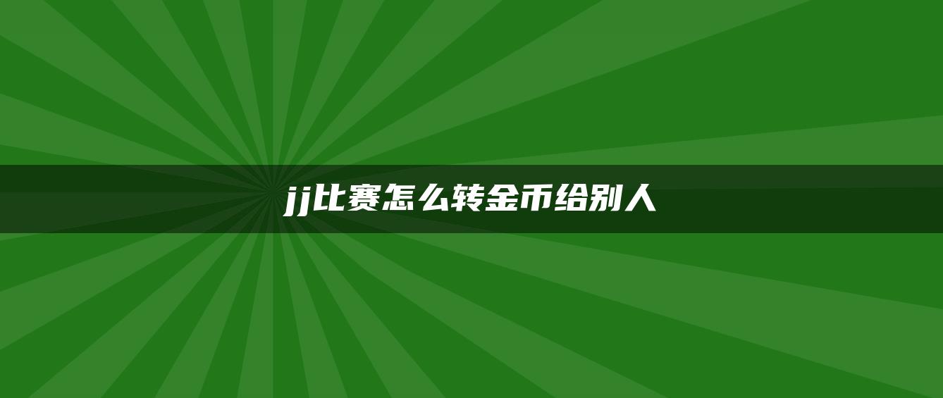 jj比赛怎么转金币给别人