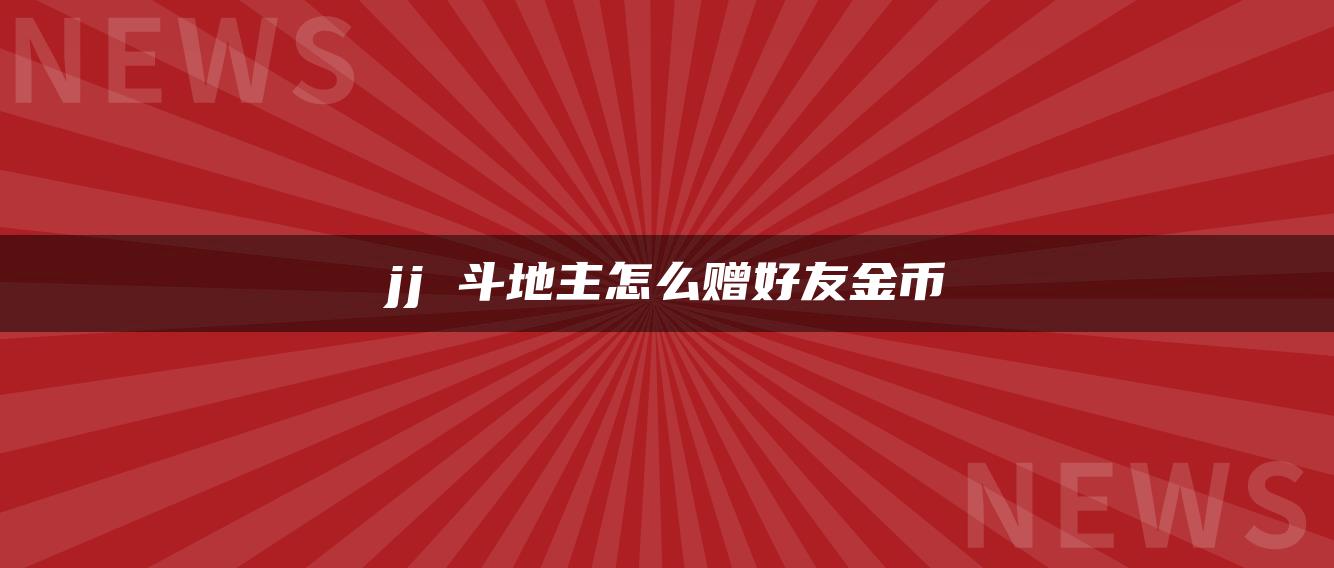 jj 斗地主怎么赠好友金币