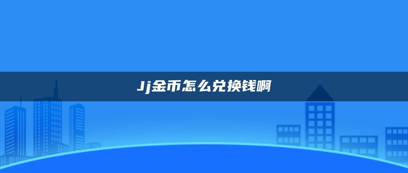 Jj金币怎么兑换钱啊