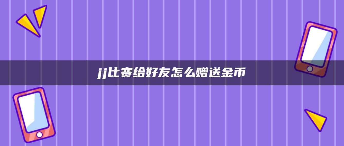 jj比赛给好友怎么赠送金币