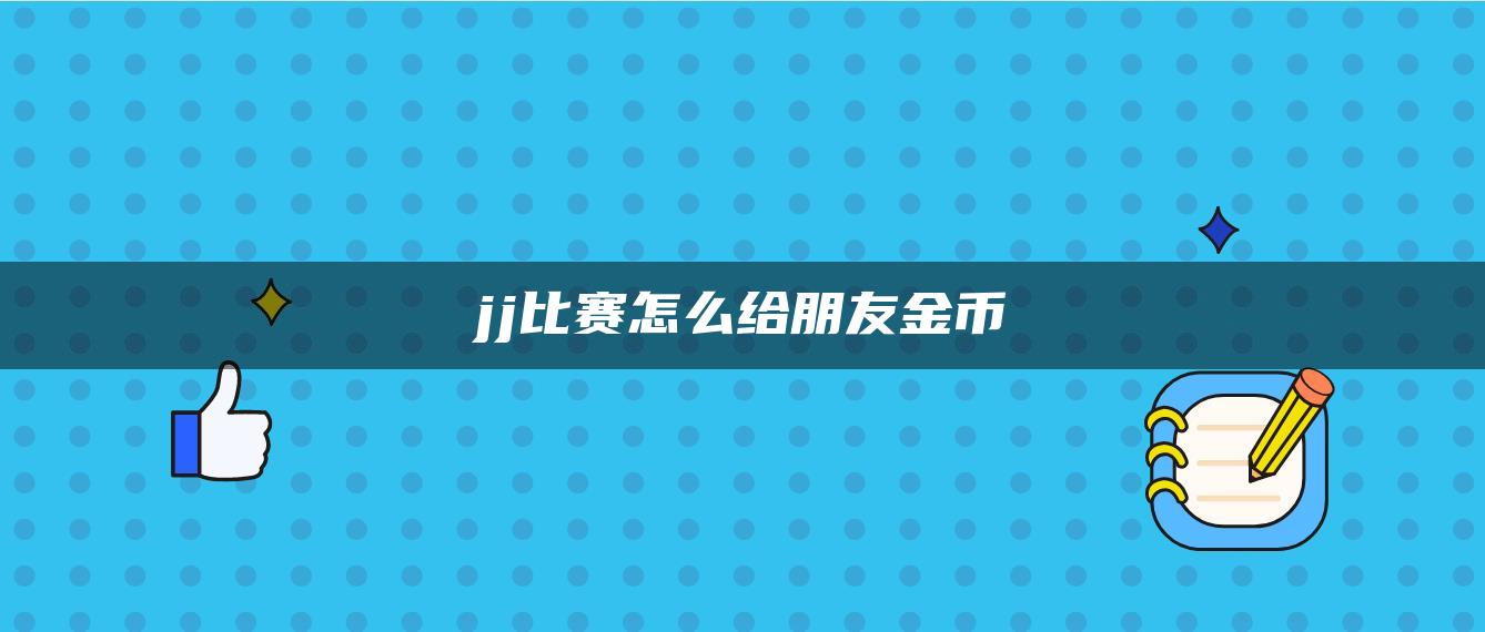 jj比赛怎么给朋友金币