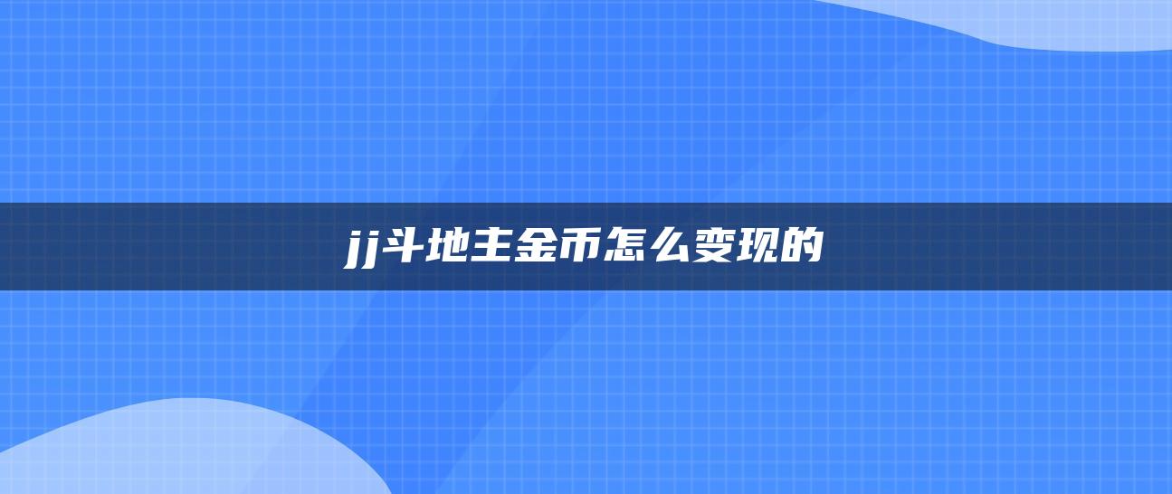 jj斗地主金币怎么变现的