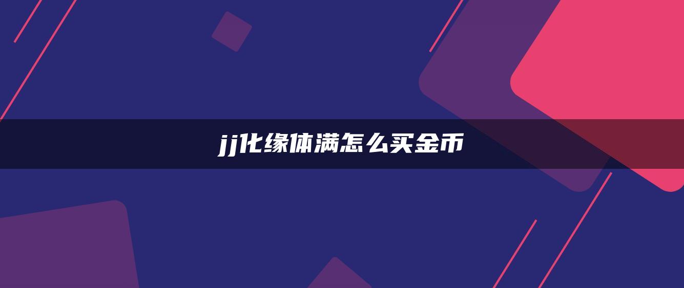 jj化缘体满怎么买金币