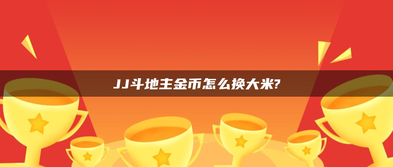 JJ斗地主金币怎么换大米?