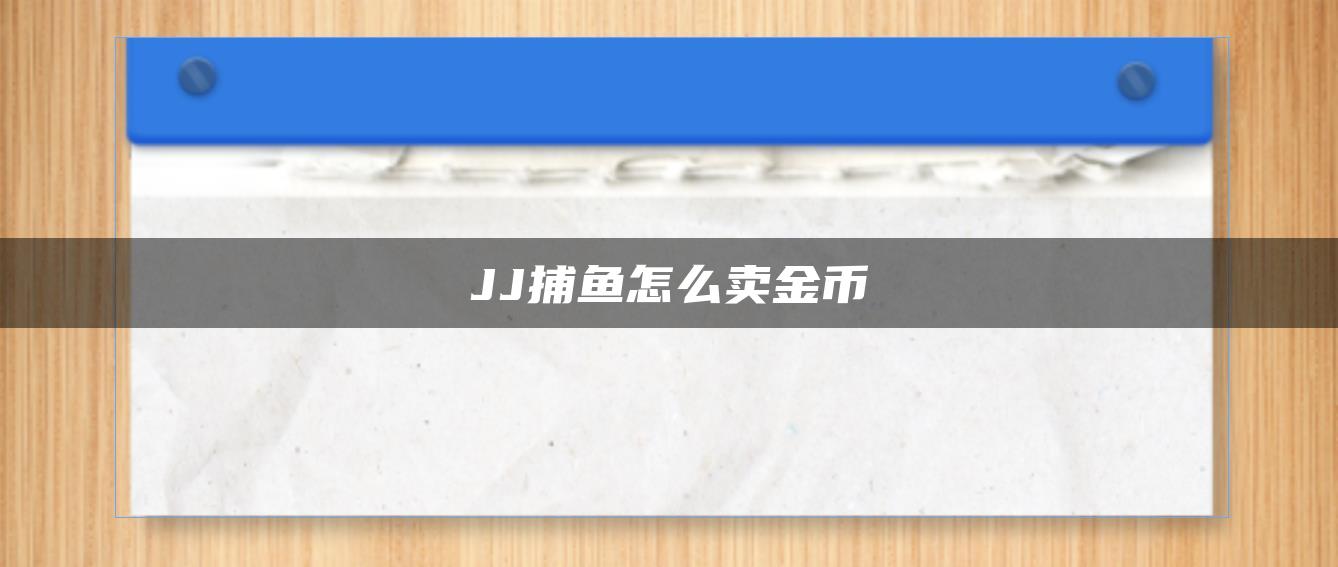 JJ捕鱼怎么卖金币