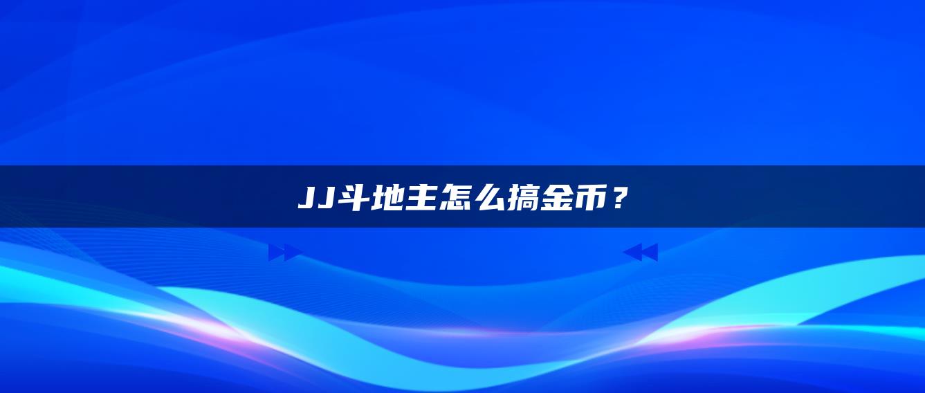 JJ斗地主怎么搞金币？