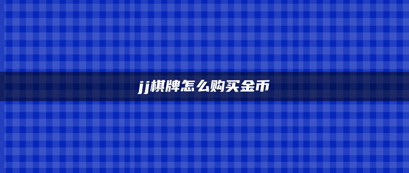 jj棋牌怎么购买金币