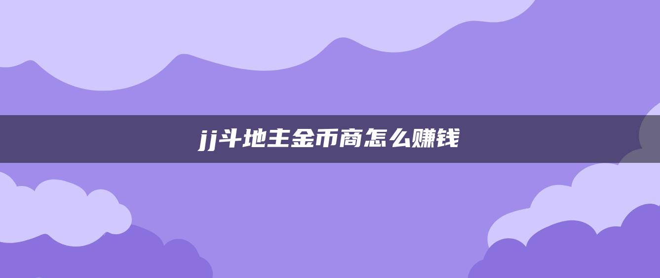 jj斗地主金币商怎么赚钱