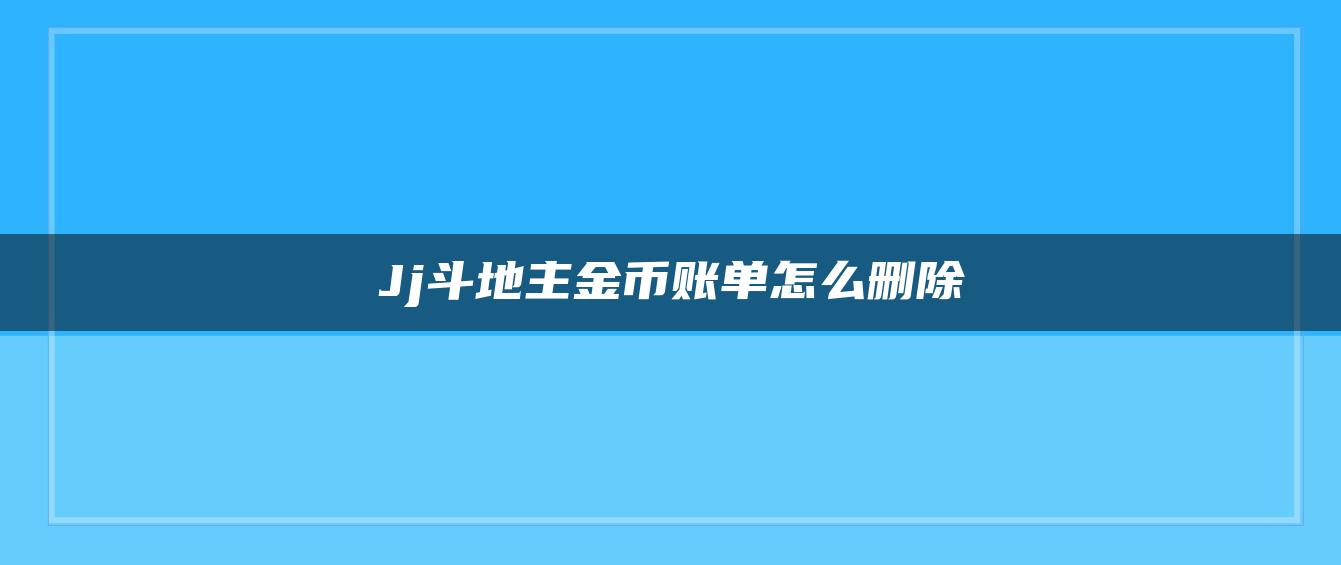 Jj斗地主金币账单怎么删除