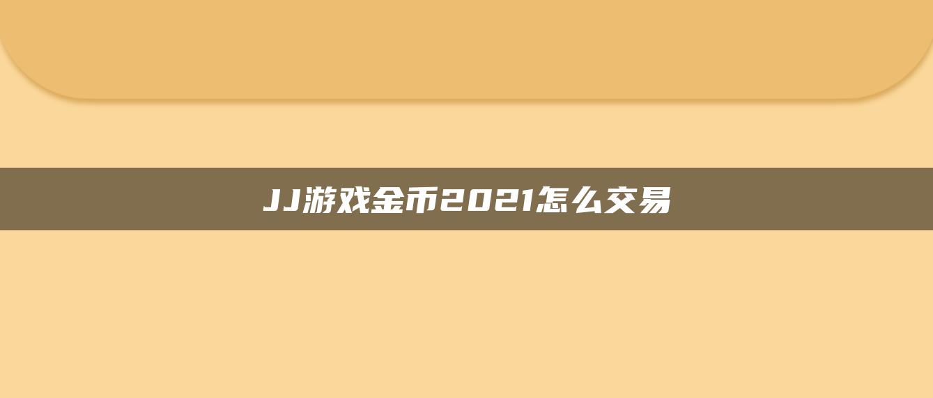 JJ游戏金币2021怎么交易