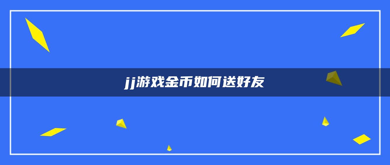 jj游戏金币如何送好友