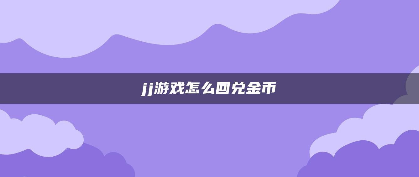 jj游戏怎么回兑金币