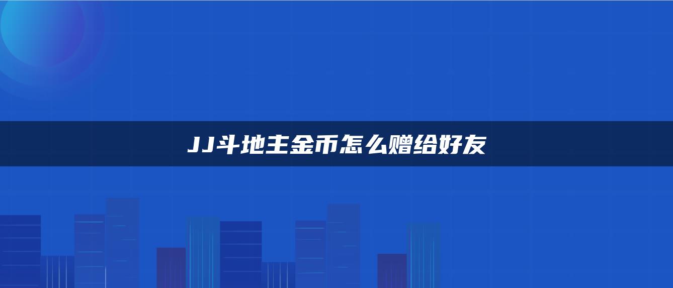 JJ斗地主金币怎么赠给好友