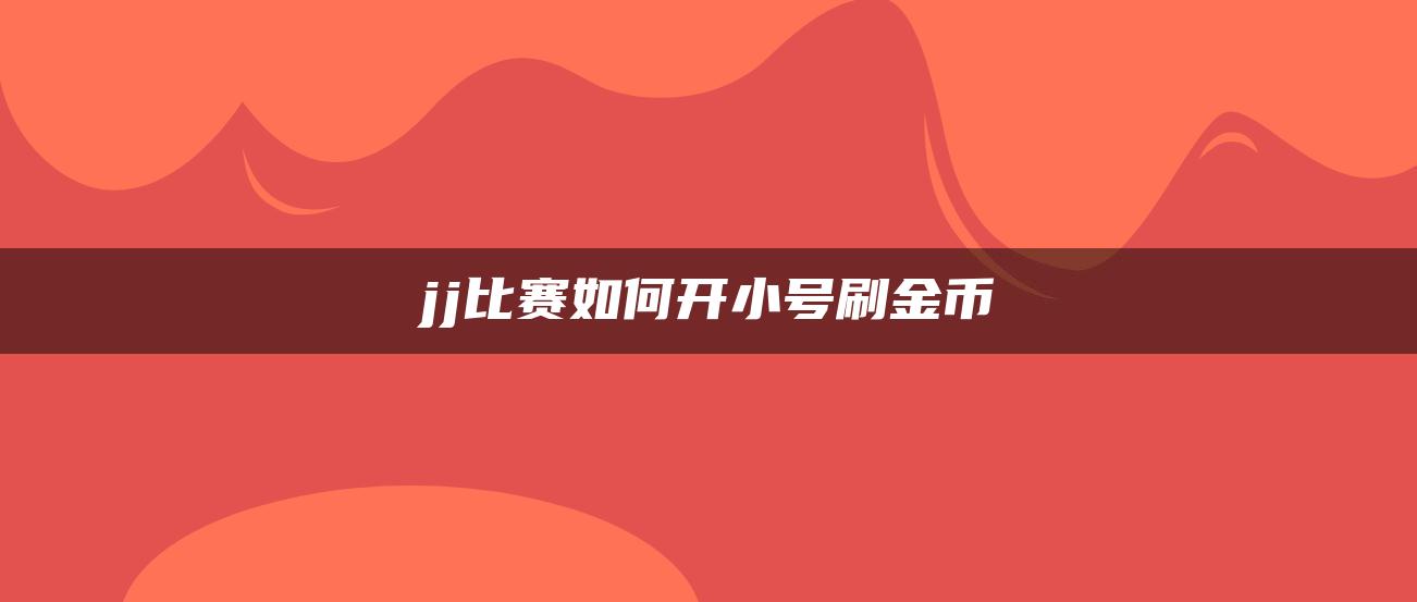 jj比赛如何开小号刷金币