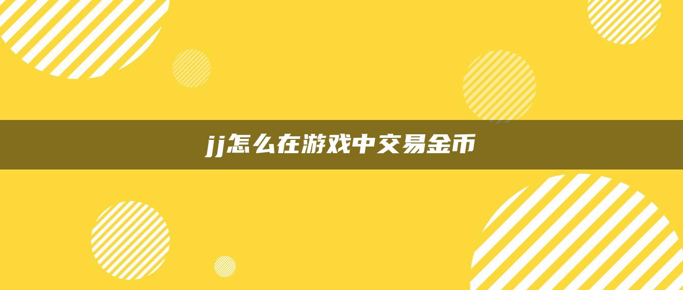 jj怎么在游戏中交易金币