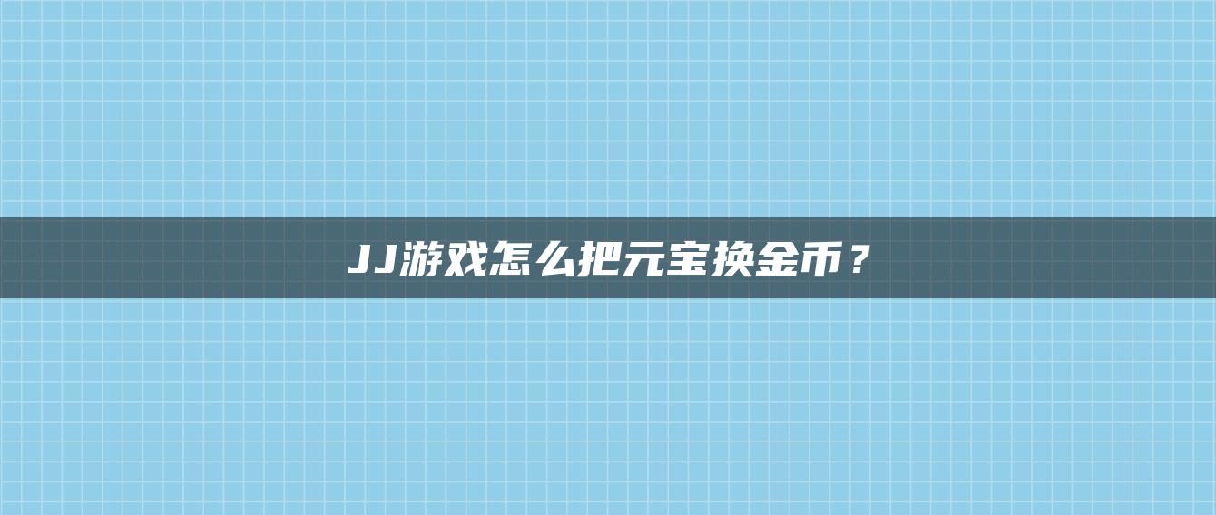 JJ游戏怎么把元宝换金币？