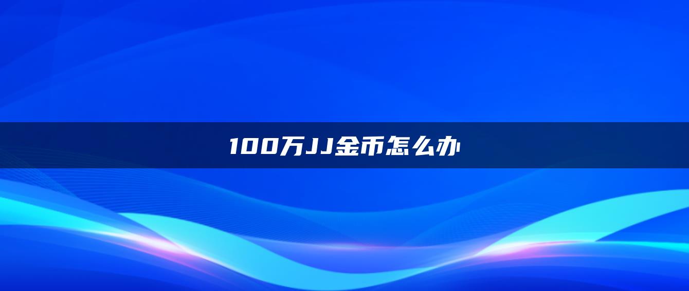 100万JJ金币怎么办