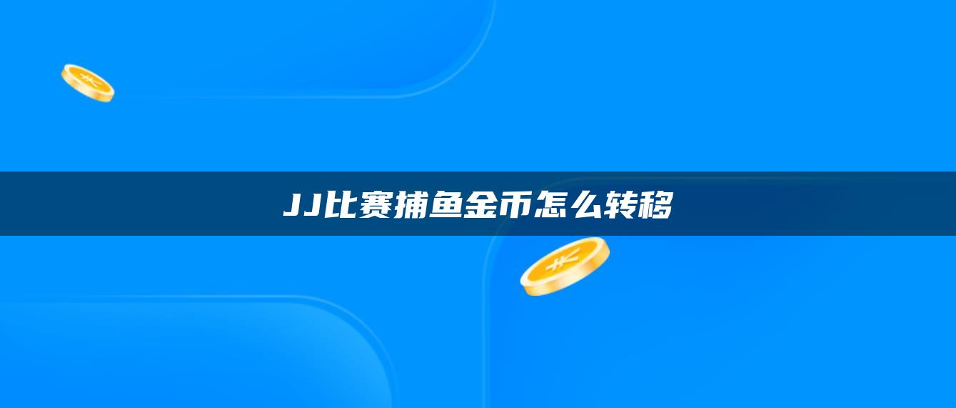 JJ比赛捕鱼金币怎么转移