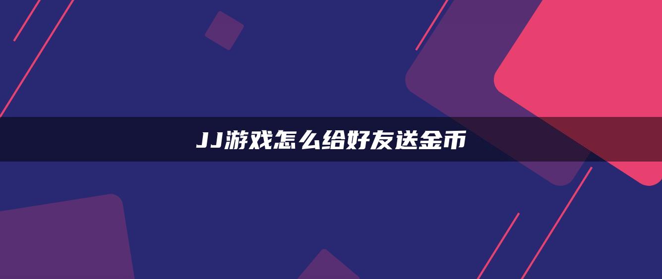 JJ游戏怎么给好友送金币