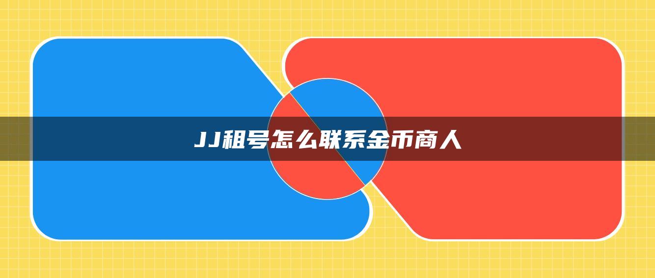 JJ租号怎么联系金币商人