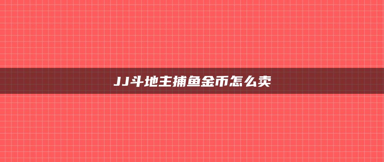 JJ斗地主捕鱼金币怎么卖