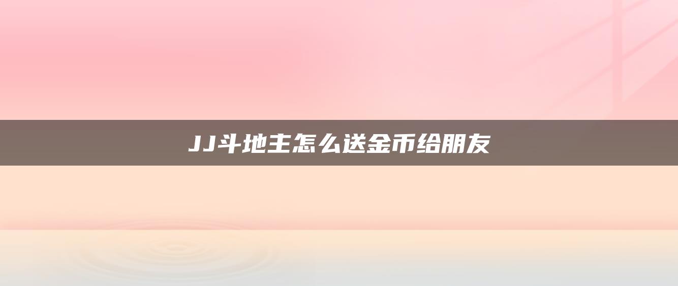 JJ斗地主怎么送金币给朋友