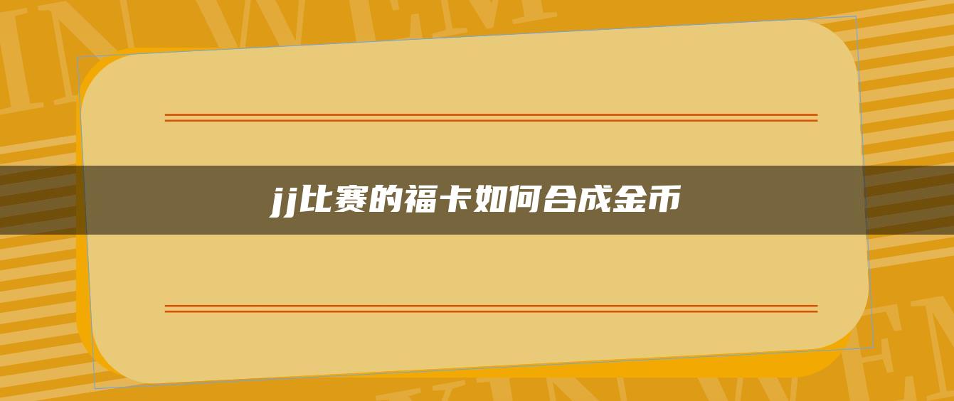 jj比赛的福卡如何合成金币