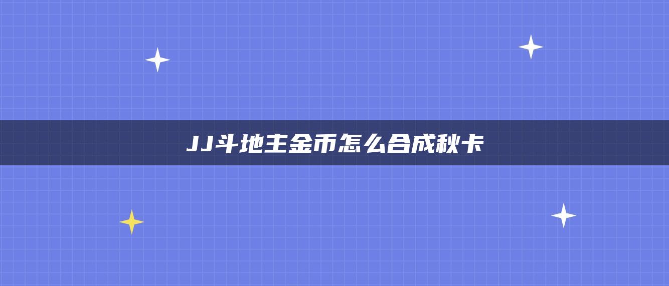 JJ斗地主金币怎么合成秋卡