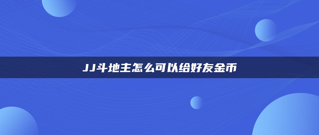 JJ斗地主怎么可以给好友金币