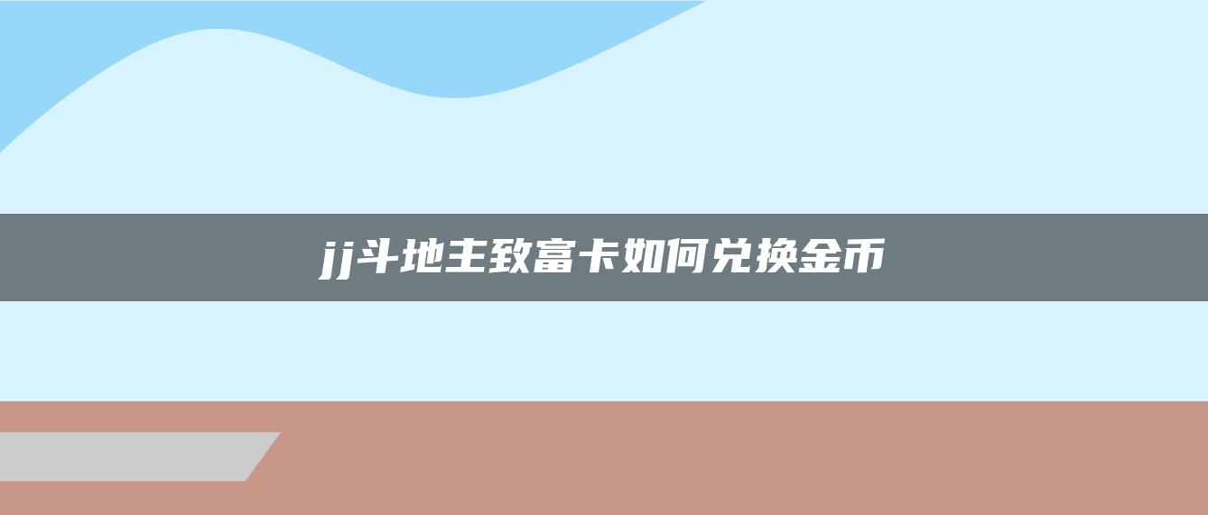 jj斗地主致富卡如何兑换金币