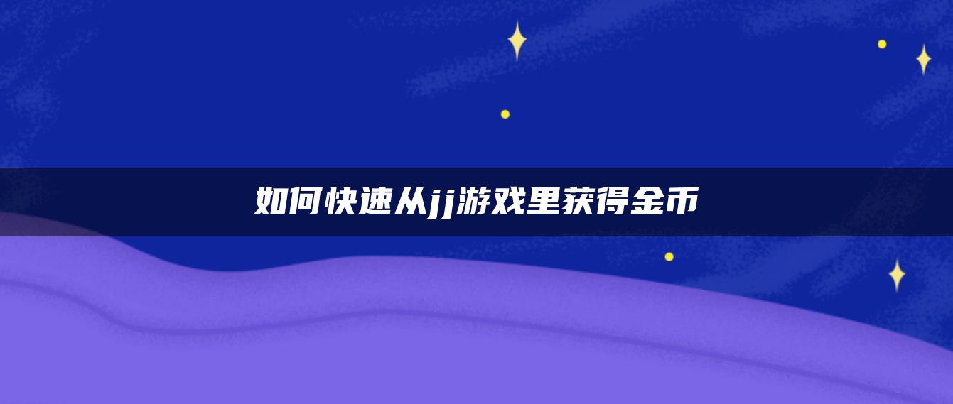 如何快速从jj游戏里获得金币