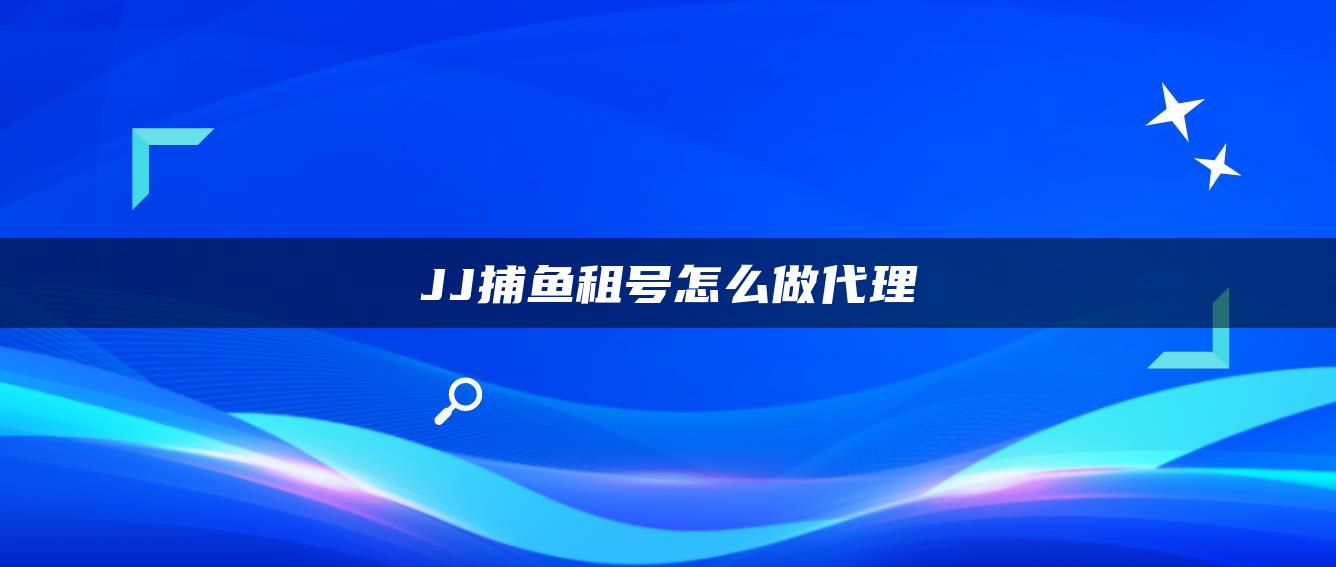 JJ捕鱼租号怎么做代理