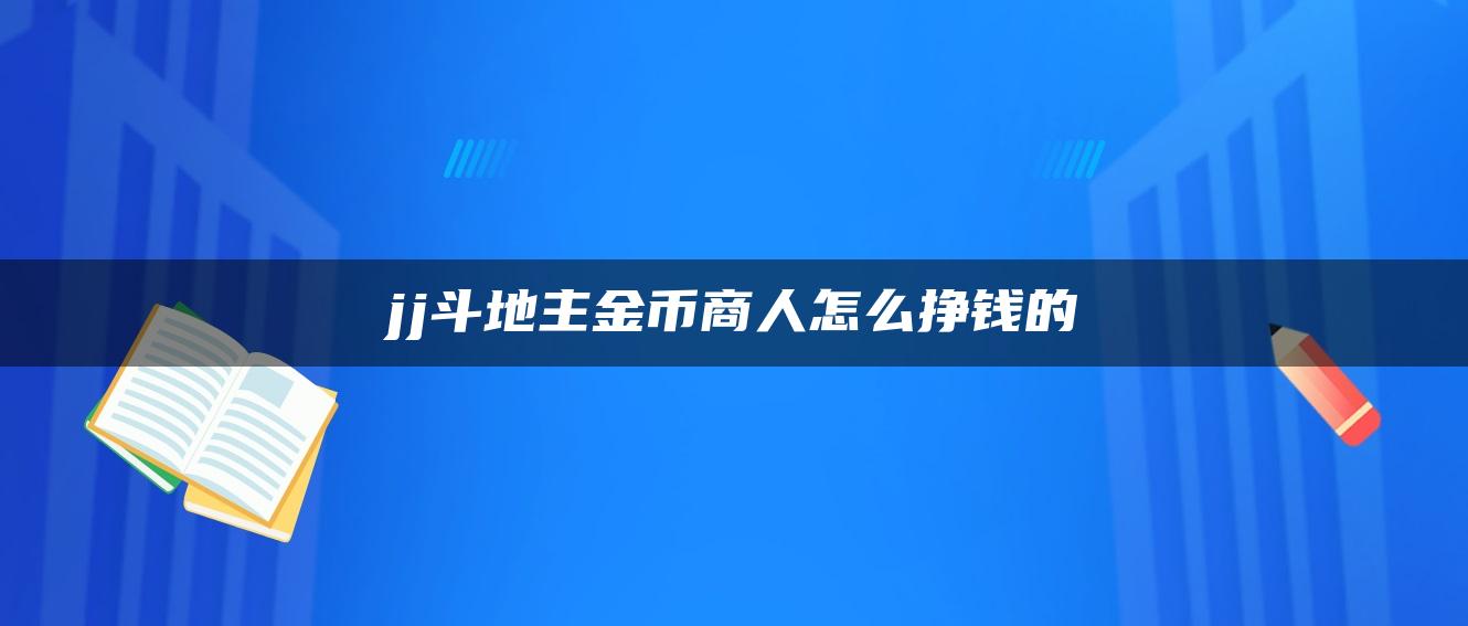 jj斗地主金币商人怎么挣钱的