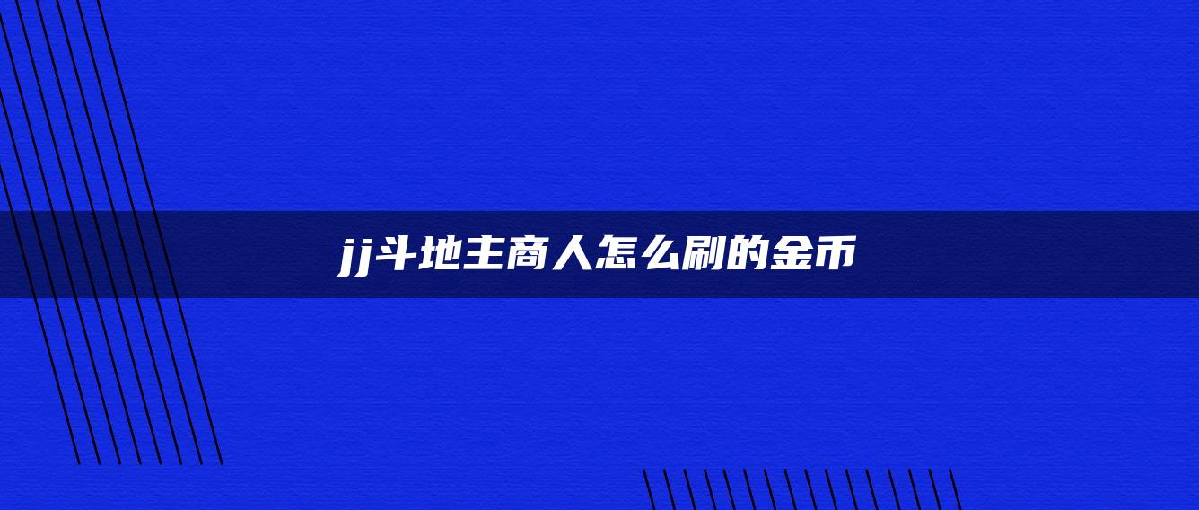 jj斗地主商人怎么刷的金币