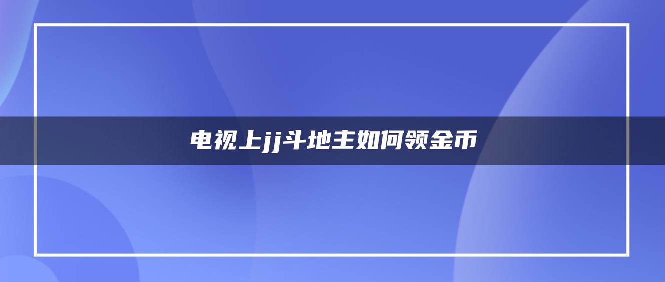 电视上jj斗地主如何领金币