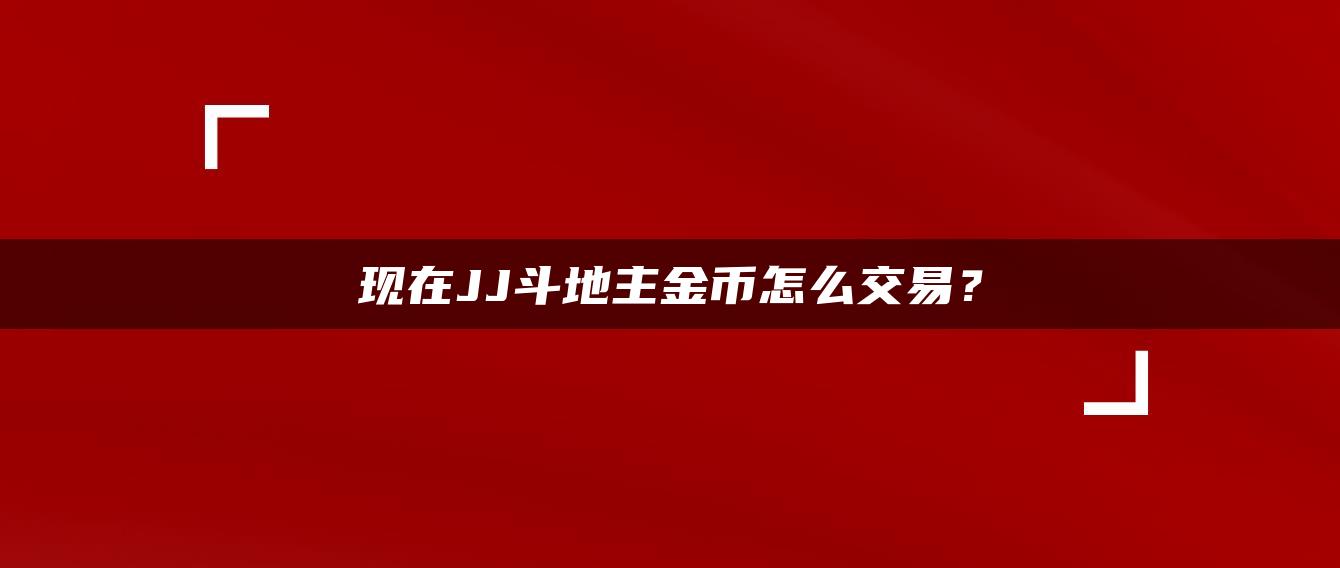 现在JJ斗地主金币怎么交易？