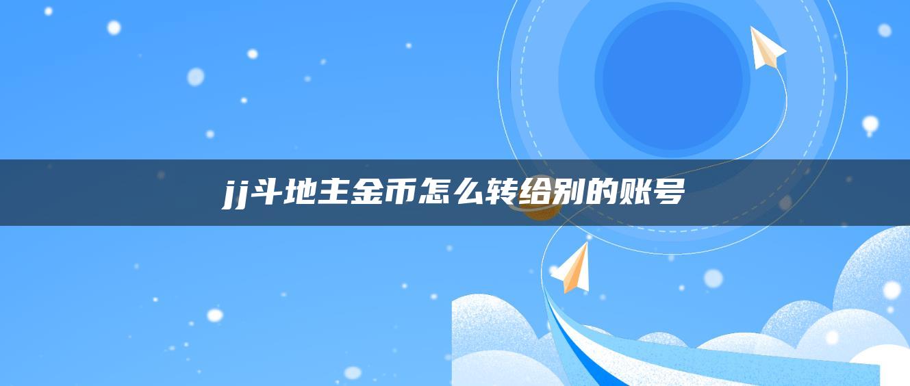 jj斗地主金币怎么转给别的账号