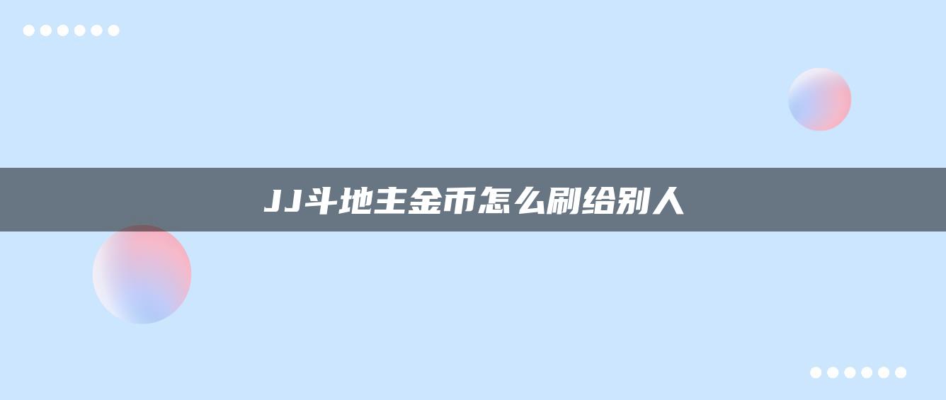 JJ斗地主金币怎么刷给别人