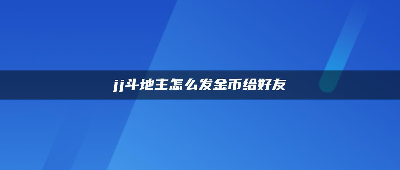 jj斗地主怎么发金币给好友