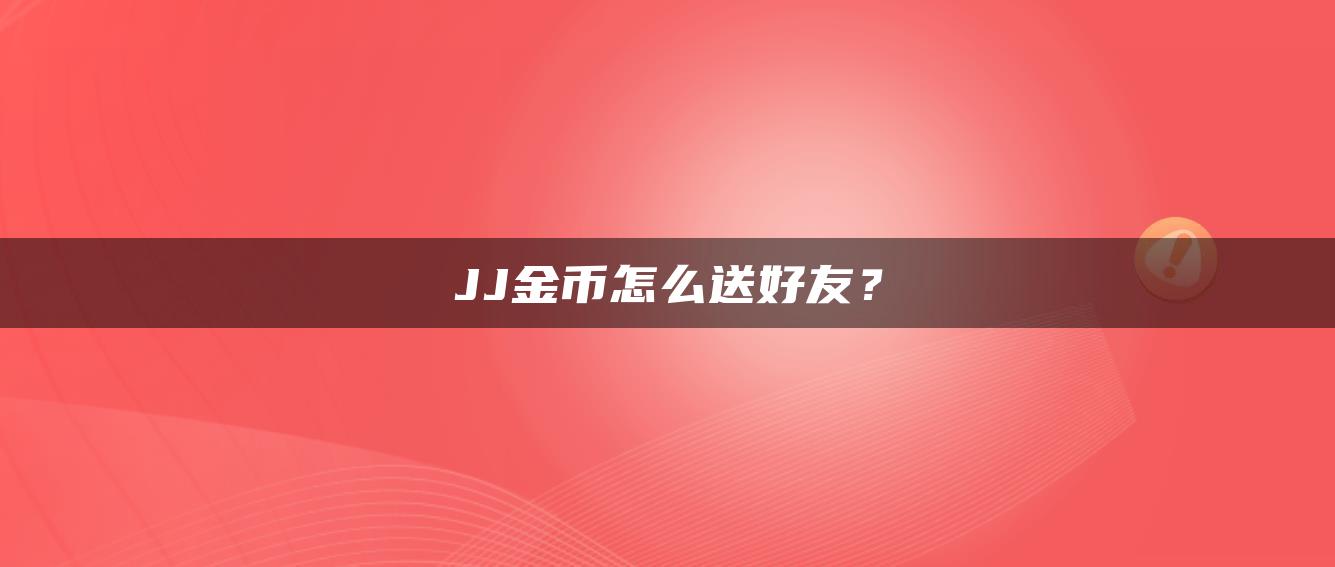 JJ金币怎么送好友？