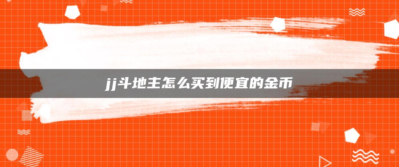 jj斗地主怎么买到便宜的金币