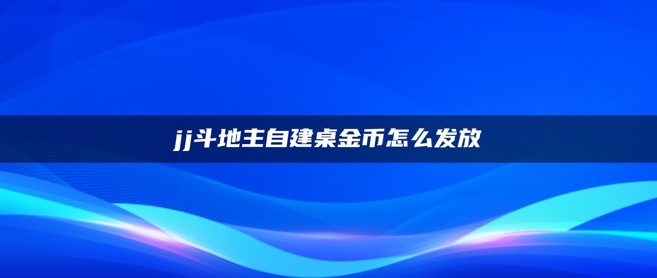 jj斗地主自建桌金币怎么发放