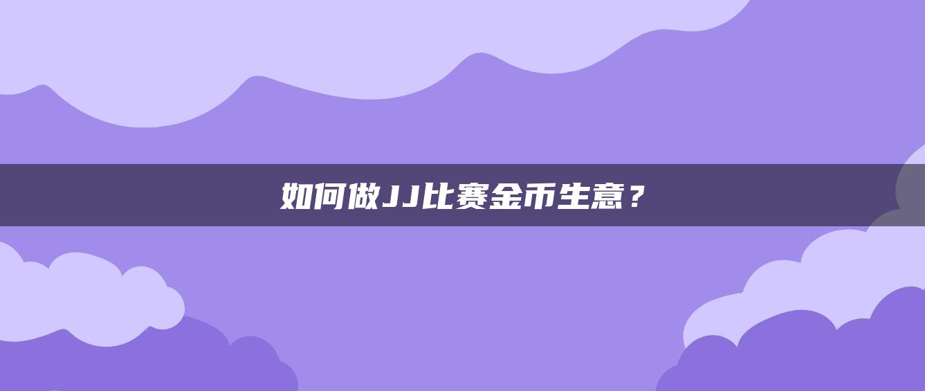 如何做JJ比赛金币生意？