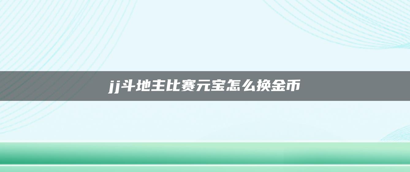 jj斗地主比赛元宝怎么换金币