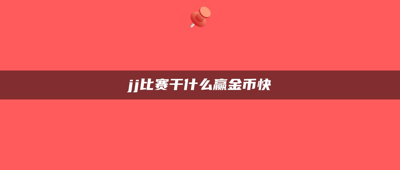 jj比赛干什么赢金币快