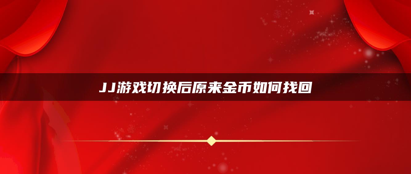 JJ游戏切换后原来金币如何找回