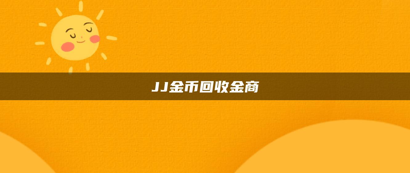 JJ金币回收金商