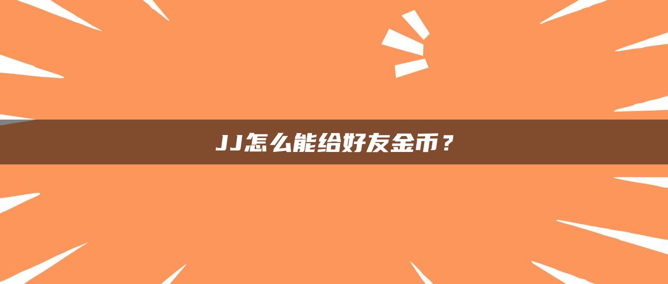 JJ怎么能给好友金币？